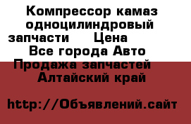 Компрессор камаз одноцилиндровый (запчасти)  › Цена ­ 2 000 - Все города Авто » Продажа запчастей   . Алтайский край